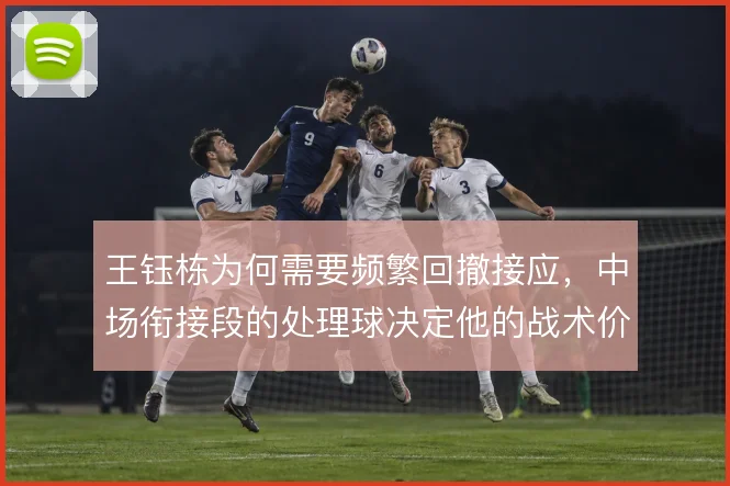 王钰栋为何需要频繁回撤接应，中场衔接段的处理球决定他的战术价值