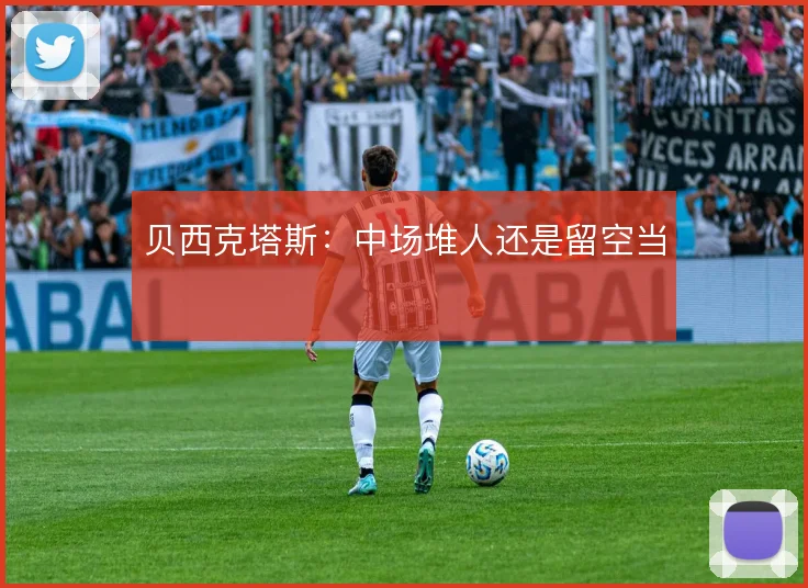 贝西克塔斯：中场堆人还是留空当