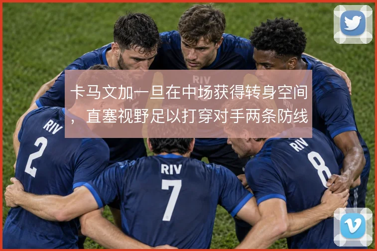 卡马文加一旦在中场获得转身空间，直塞视野足以打穿对手两条防线