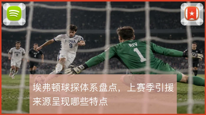 埃弗顿球探体系盘点，上赛季引援来源呈现哪些特点