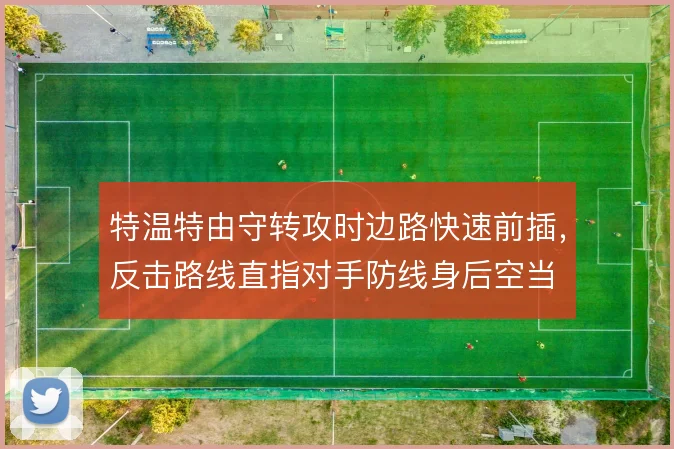 特温特由守转攻时边路快速前插,反击路线直指对手防线身后空当