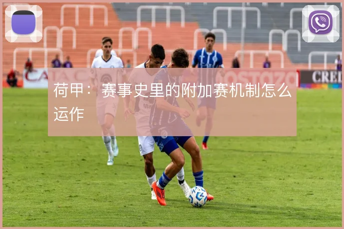 荷甲：赛事史里的附加赛机制怎么运作
