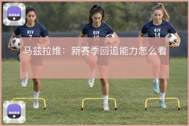 马兹拉维：新赛季回追能力怎么看