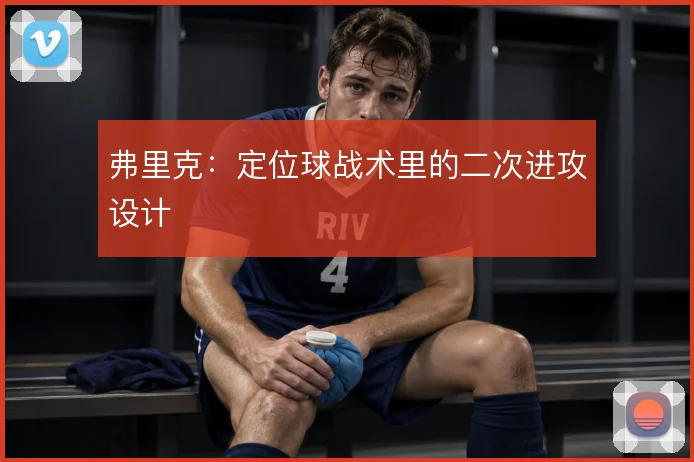 弗里克：定位球战术里的二次进攻设计